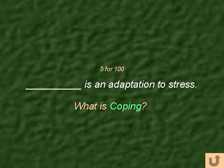 5 for 100 _____ is an adaptation to stress. What is Coping? 