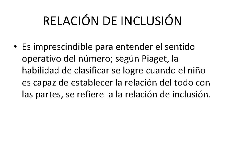 RELACIÓN DE INCLUSIÓN • Es imprescindible para entender el sentido operativo del número; según