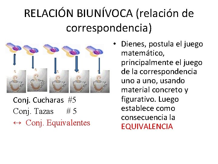 RELACIÓN BIUNÍVOCA (relación de correspondencia) • Conj. Cucharas #5 Conj. Tazas #5 ↔ Conj.