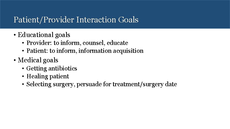 Patient/Provider Interaction Goals • Educational goals • Provider: to inform, counsel, educate • Patient: