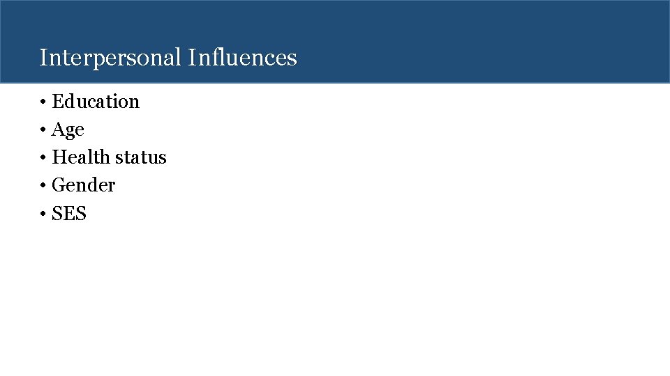 Interpersonal Influences • Education • Age • Health status • Gender • SES 