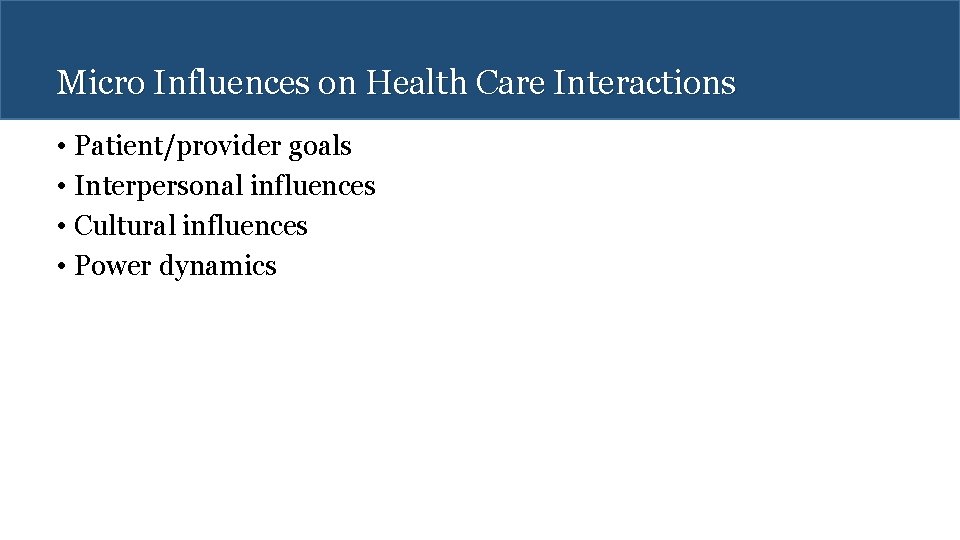 Micro Influences on Health Care Interactions • Patient/provider goals • Interpersonal influences • Cultural