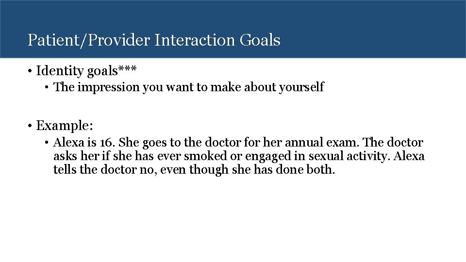 Patient/Provider Interaction Goals • Identity goals*** • The impression you want to make about
