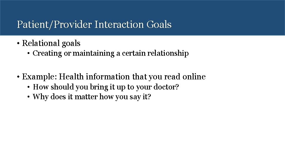 Patient/Provider Interaction Goals • Relational goals • Creating or maintaining a certain relationship •