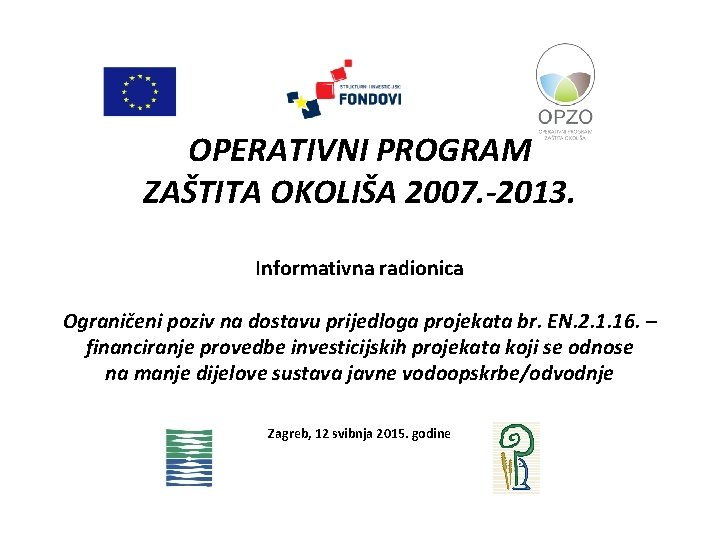 OPERATIVNI PROGRAM ZAŠTITA OKOLIŠA 2007. -2013. Informativna radionica Ograničeni poziv na dostavu prijedloga projekata