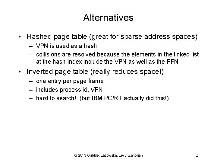 Alternatives • Hashed page table (great for sparse address spaces) – VPN is used