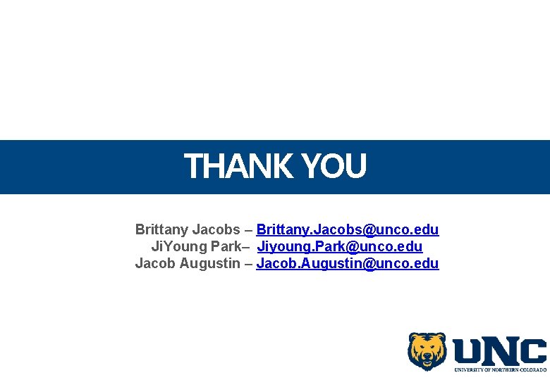 THANK YOU Brittany Jacobs – Brittany. Jacobs@unco. edu Ji. Young Park– Jiyoung. Park@unco. edu