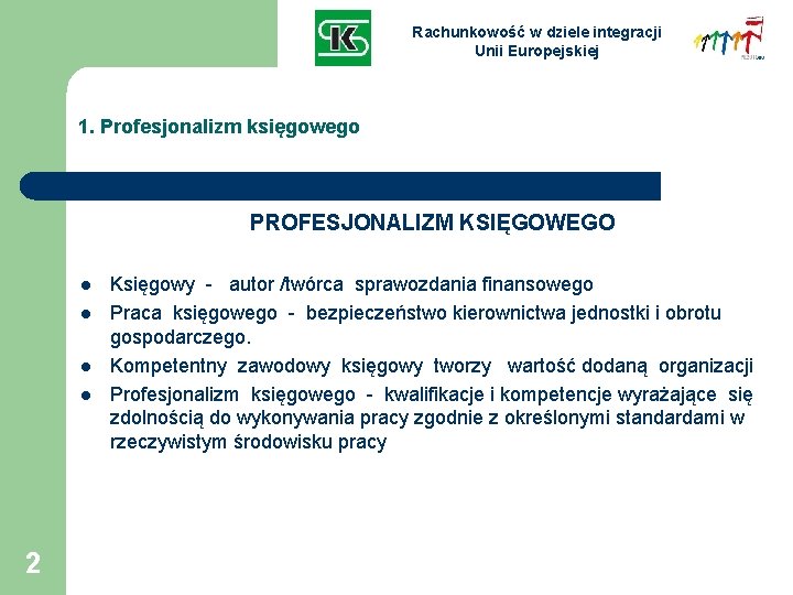 Rachunkowość w dziele integracji Unii Europejskiej 1. Profesjonalizm księgowego PROFESJONALIZM KSIĘGOWEGO l l 2