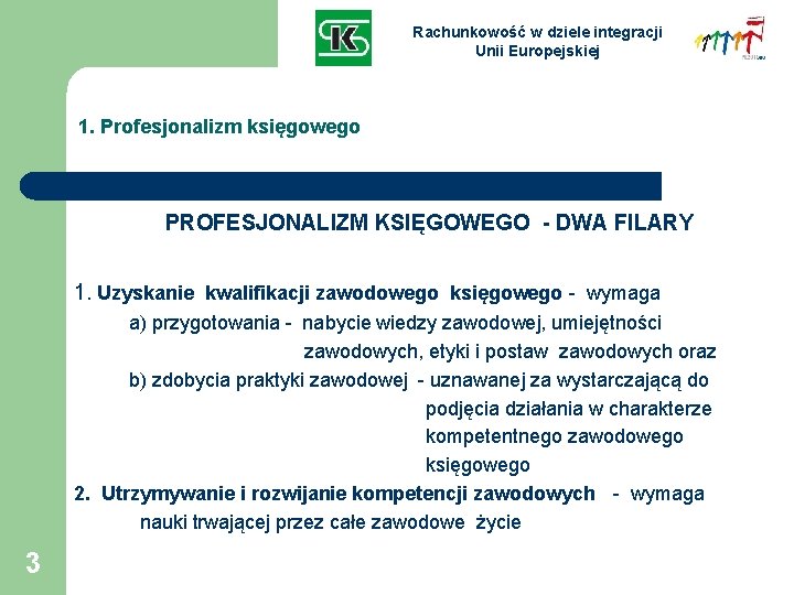 Rachunkowość w dziele integracji Unii Europejskiej 1. Profesjonalizm księgowego PROFESJONALIZM KSIĘGOWEGO - DWA FILARY