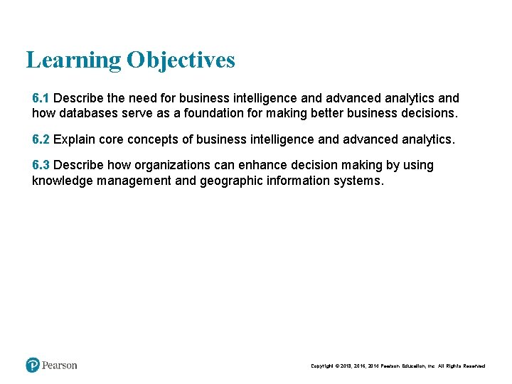 Learning Objectives • • • 6. 1 Describe the need for business intelligence and