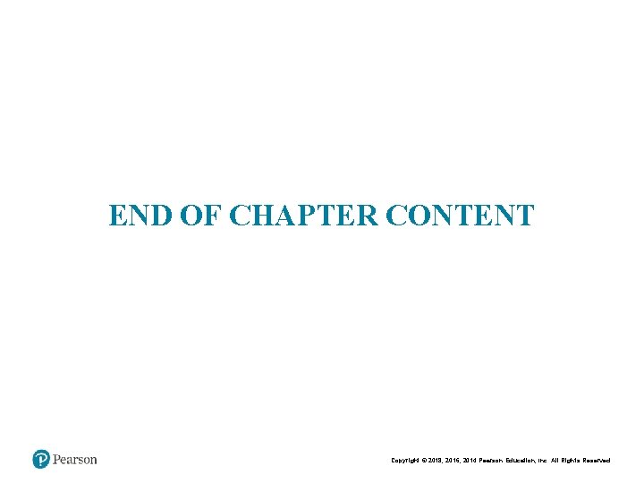 END OF CHAPTER CONTENT Copyright © 2018, 2016, 2014 Pearson Education, Inc. All Rights