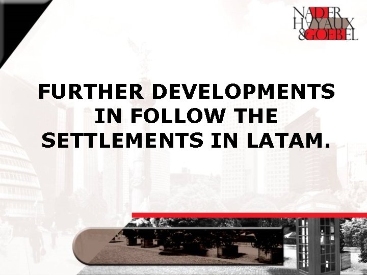 FURTHER DEVELOPMENTS IN FOLLOW THE SETTLEMENTS IN LATAM. 