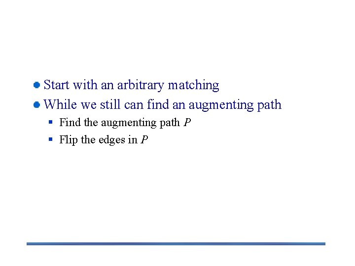 Idea of Algorithm Start with an arbitrary matching While we still can find an