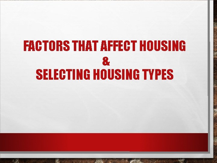 FACTORS THAT AFFECT HOUSING & SELECTING HOUSING TYPES 