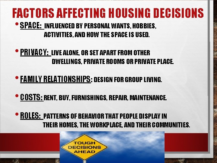 FACTORS AFFECTING HOUSING DECISIONS • SPACE: INFLUENCED BY PERSONAL WANTS, HOBBIES, ACTIVITIES, AND HOW