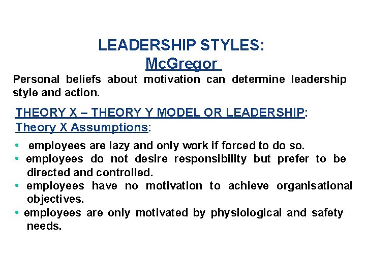LEADERSHIP STYLES: Mc. Gregor Personal beliefs about motivation can determine leadership style and action.