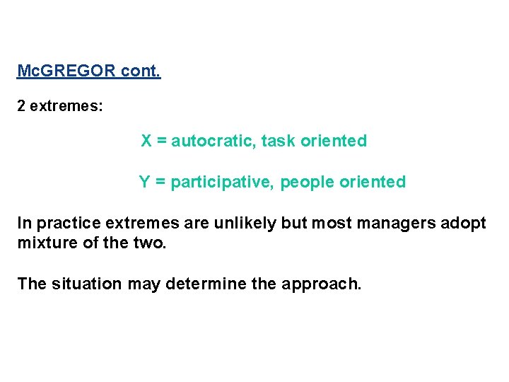 Mc. GREGOR cont. 2 extremes: X = autocratic, task oriented Y = participative, people