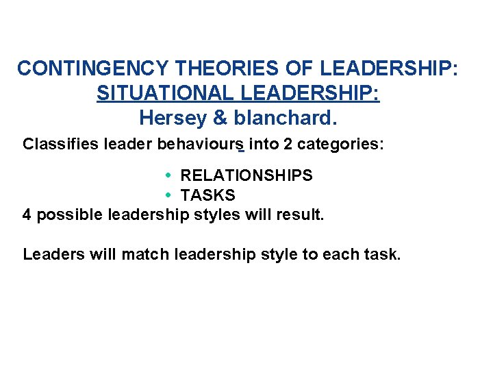 CONTINGENCY THEORIES OF LEADERSHIP: SITUATIONAL LEADERSHIP: Hersey & blanchard. Classifies leader behaviours into 2