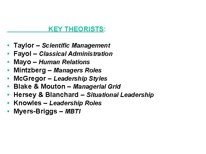 KEY THEORISTS: • • • Taylor – Scientific Management Fayol – Classical Administration Mayo