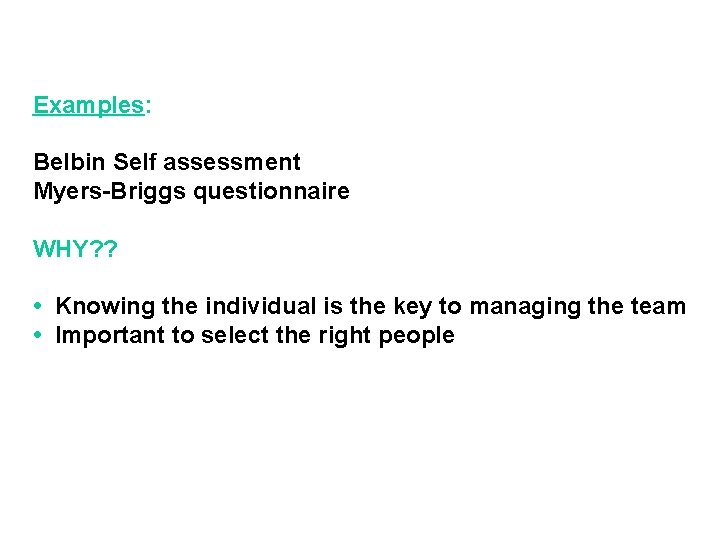 Examples: Belbin Self assessment Myers-Briggs questionnaire WHY? ? • Knowing the individual is the