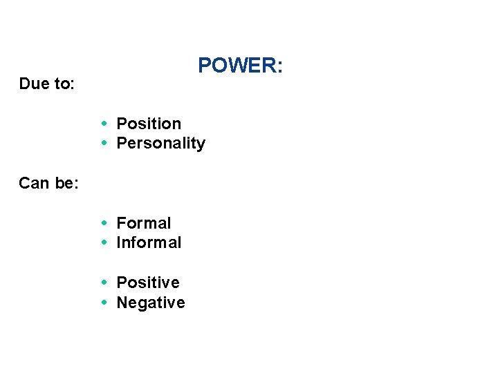 POWER: Due to: • Position • Personality Can be: • Formal • Informal •