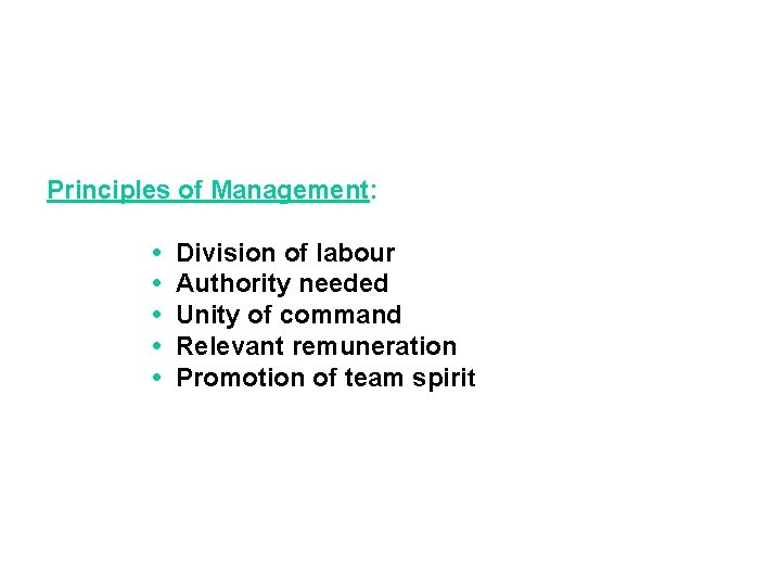 Principles of Management: • • • Division of labour Authority needed Unity of command
