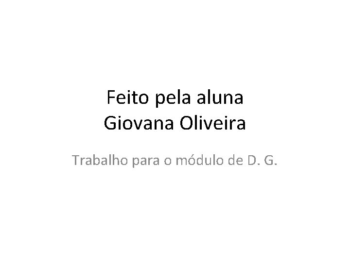 Feito pela aluna Giovana Oliveira Trabalho para o módulo de D. G. 