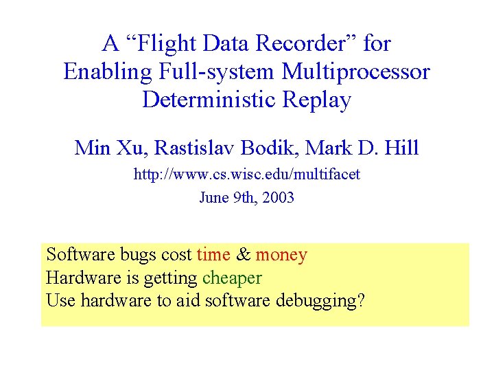 A “Flight Data Recorder” for Enabling Full-system Multiprocessor Deterministic Replay Min Xu, Rastislav Bodik,