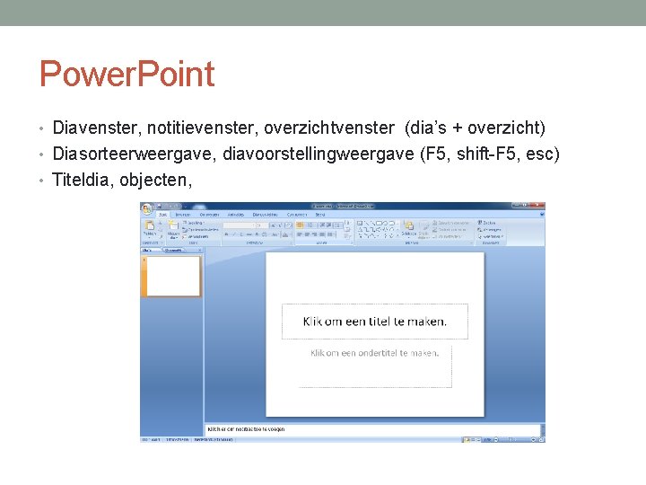 Power. Point • Diavenster, notitievenster, overzichtvenster (dia’s + overzicht) • Diasorteerweergave, diavoorstellingweergave (F 5,