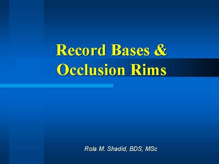 Record Bases & Occlusion Rims Rola M. Shadid, BDS, MSc 