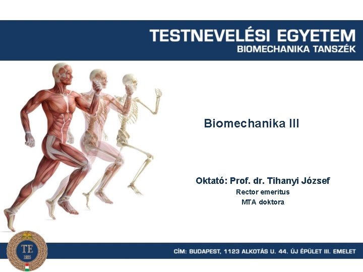 Biomechanika III Oktató: Prof. dr. Tihanyi József Rector emeritus MTA doktora 