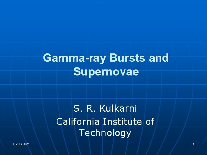 Gamma-ray Bursts and Supernovae S. R. Kulkarni California Institute of Technology 10/20/2021 1 