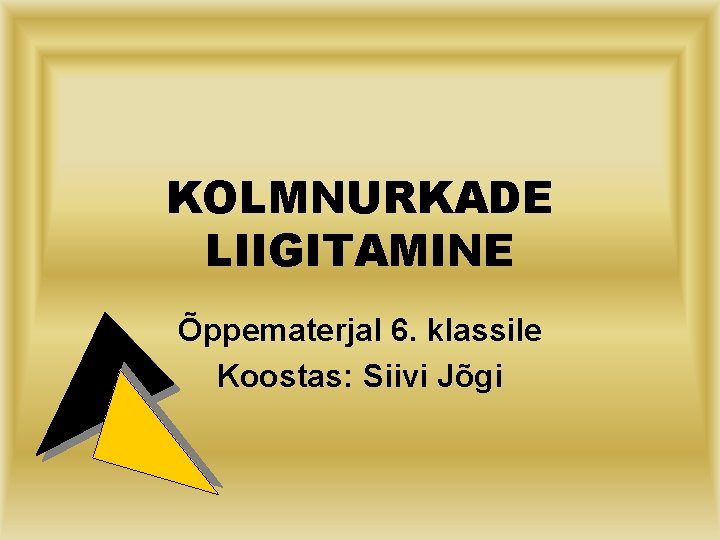 KOLMNURKADE LIIGITAMINE Õppematerjal 6. klassile Koostas: Siivi Jõgi 