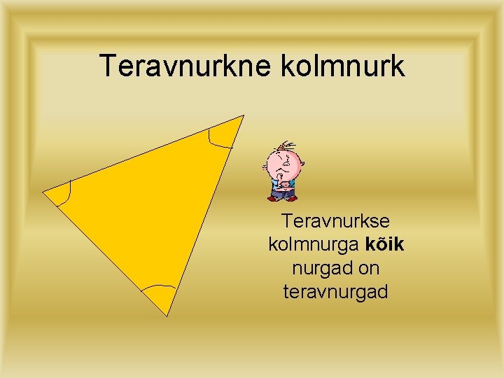 Teravnurkne kolmnurk Teravnurkse kolmnurga kõik nurgad on teravnurgad 