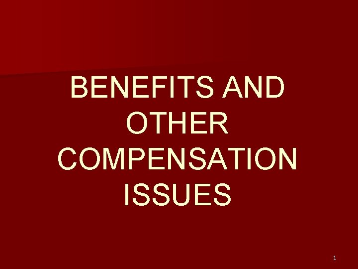 BENEFITS AND OTHER COMPENSATION ISSUES 1 