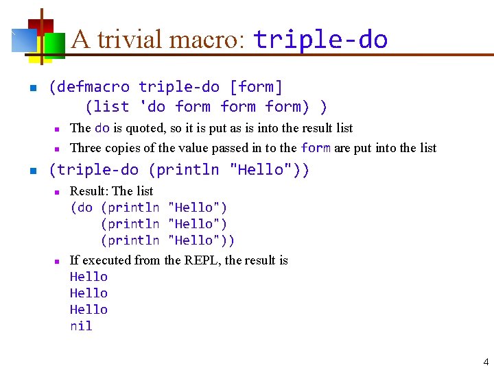 A trivial macro: triple-do n (defmacro triple-do [form] (list 'do form) ) n n