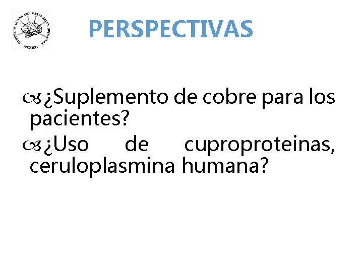 PERSPECTIVAS ¿Suplemento de cobre para los pacientes? ¿Uso de cuproproteinas, ceruloplasmina humana? 