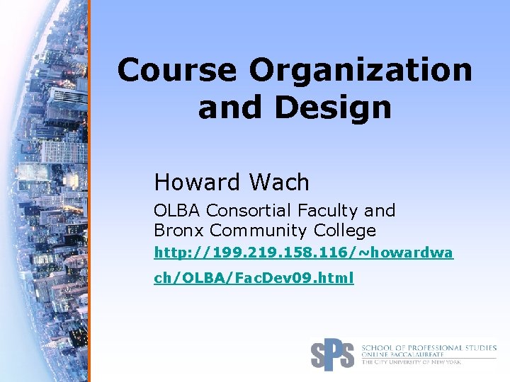 Course Organization and Design Howard Wach OLBA Consortial Faculty and Bronx Community College http: