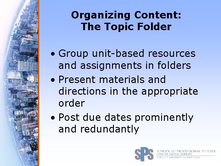 Organizing Content: The Topic Folder • Group unit-based resources and assignments in folders •