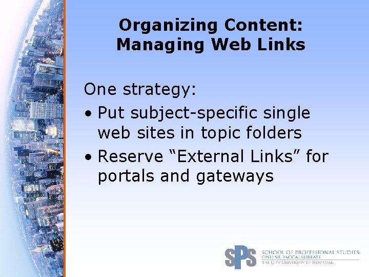 Organizing Content: Managing Web Links One strategy: • Put subject-specific single web sites in