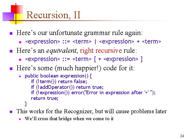 Recursion, II n Here’s our unfortunate grammar rule again: n n Here’s an equivalent,