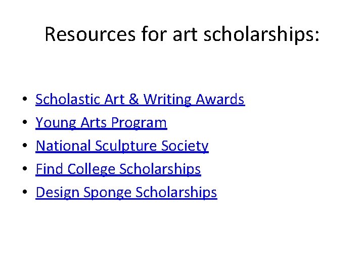 Resources for art scholarships: • • • Scholastic Art & Writing Awards Young Arts