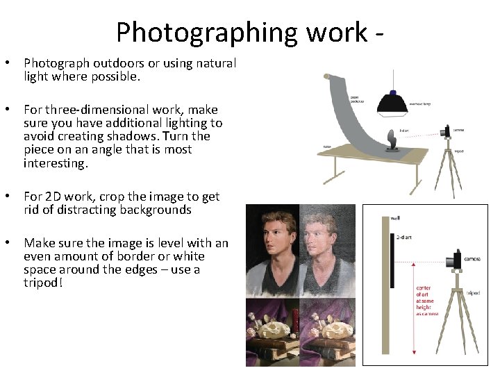 Photographing work • Photograph outdoors or using natural light where possible. • For three-dimensional