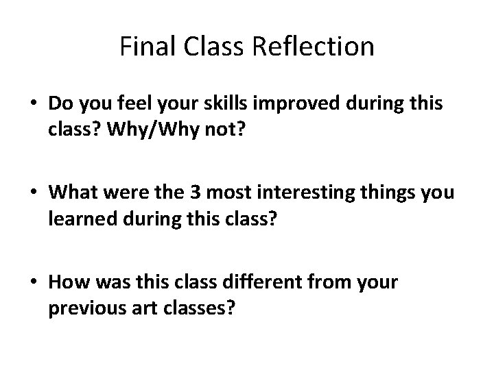 Final Class Reflection • Do you feel your skills improved during this class? Why/Why