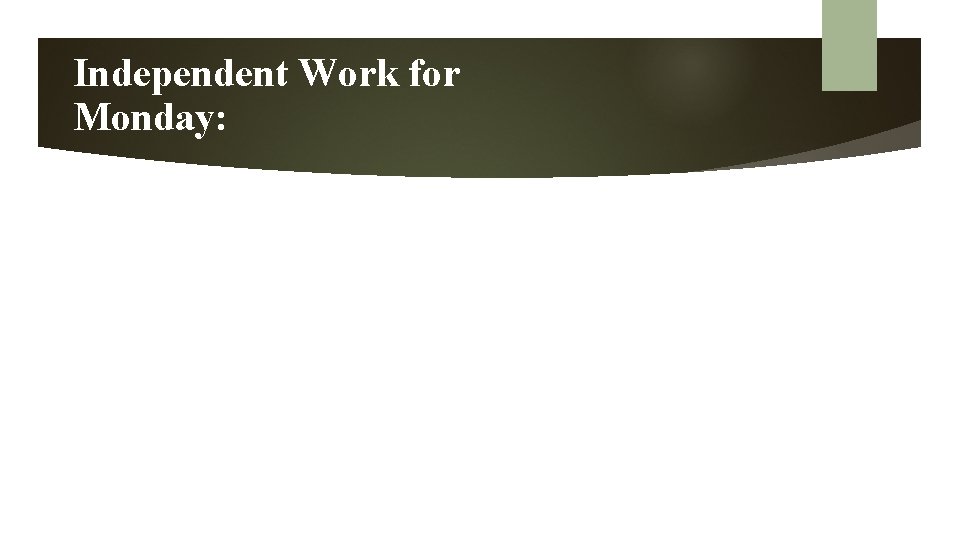 Independent Work for Monday: Reading/ELA: • Complete your Problem & Solution Writing Piece on