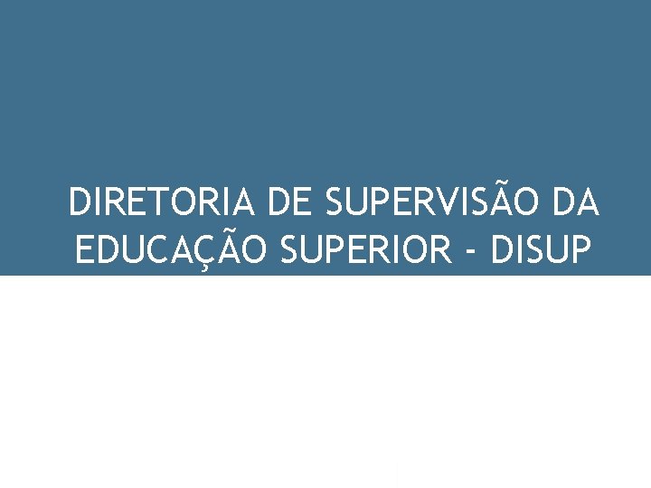 DIRETORIA DE SUPERVISÃO DA EDUCAÇÃO SUPERIOR - DISUP Antes de decidir, pense no estudante.