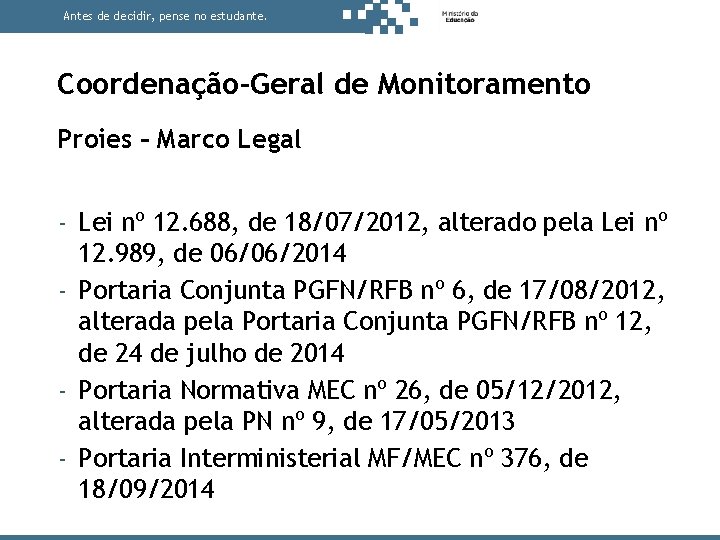 Antes de decidir, pense no estudante. Coordenação-Geral de Monitoramento Proies – Marco Legal -