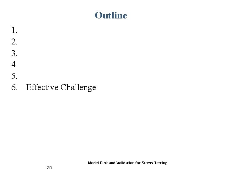 Outline 1. 2. 3. 4. 5. 6. Effective Challenge Model Risk and Validation for Outline 1. 2. 3. 4. 5. 6. Effective Challenge Model Risk and Validation for