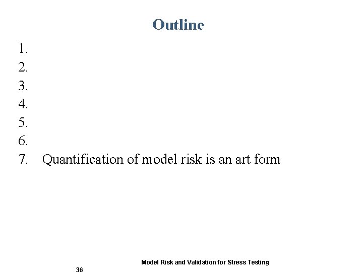 Outline 1. 2. 3. 4. 5. 6. 7. Quantification of model risk is an Outline 1. 2. 3. 4. 5. 6. 7. Quantification of model risk is an