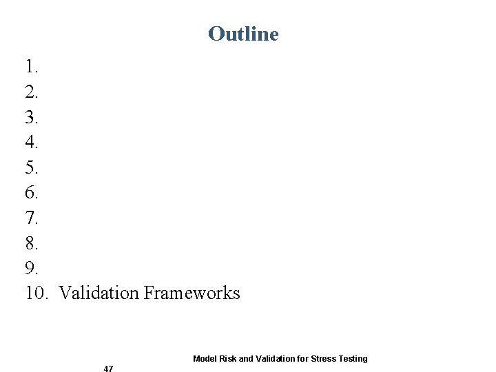 Outline 1. 2. 3. 4. 5. 6. 7. 8. 9. 10. Validation Frameworks Model Outline 1. 2. 3. 4. 5. 6. 7. 8. 9. 10. Validation Frameworks Model